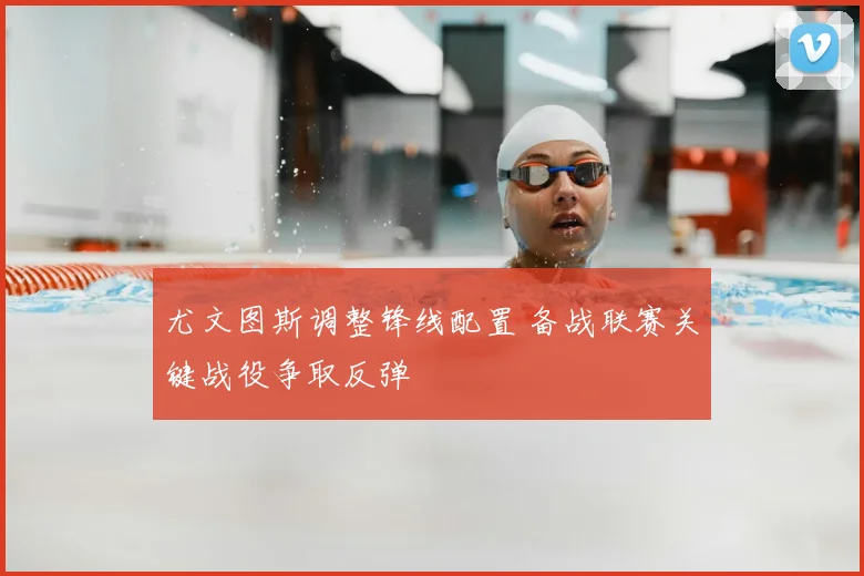 尤文图斯调整锋线配置 备战联赛关键战役争取反弹