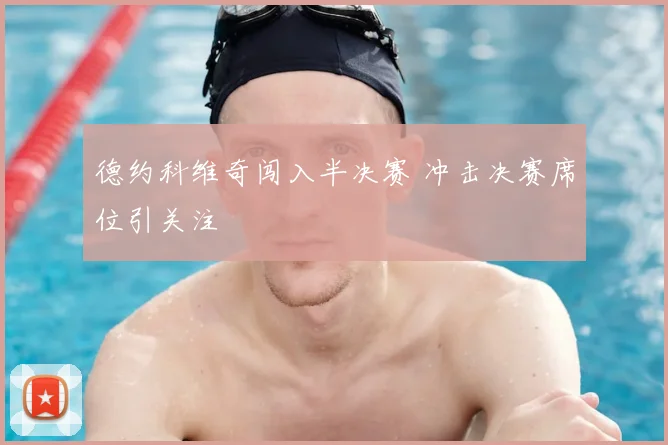 德约科维奇闯入半决赛 冲击决赛席位引关注