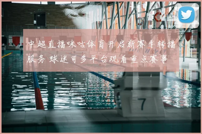 中超直播咪咕体育开启新赛季转播服务 球迷可多平台观看重点赛事